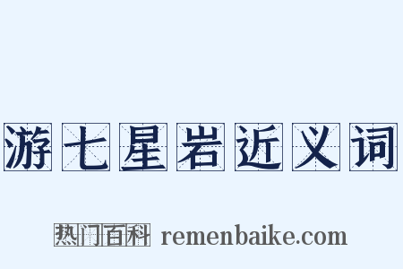 游七星岩近义词是什么意思的图片